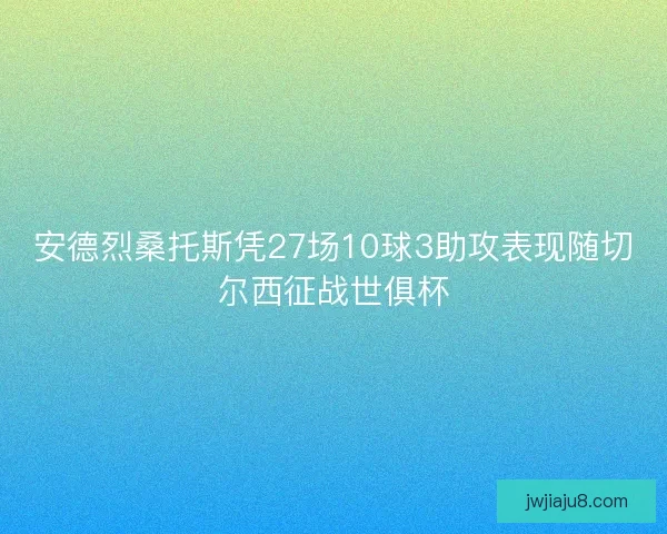 安德烈桑托斯凭27场10球3助攻表现随切尔西征战世俱杯
