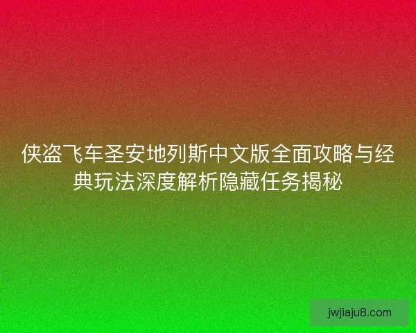 侠盗飞车圣安地列斯中文版全面攻略与经典玩法深度解析隐藏任务揭秘