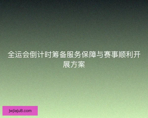 全运会倒计时筹备服务保障与赛事顺利开展方案